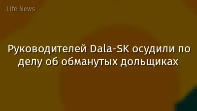 Руководителей Dala-SK осудили по делу об обманутых дольщиках