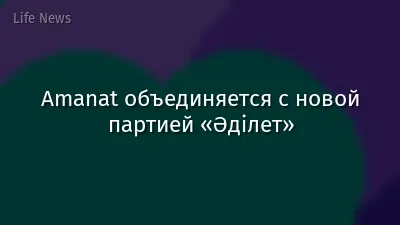 Amanat объединяется с новой партией «Әділет»