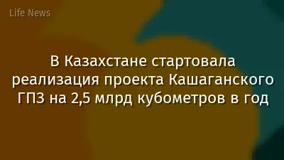 В Казахстане стартовала реализация проекта Кашаганского ГПЗ на 2,5 млрд кубометров в год