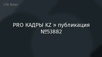 PRO КАДРЫ KZ » публикация №53882