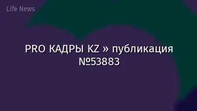 PRO КАДРЫ KZ » публикация №53883