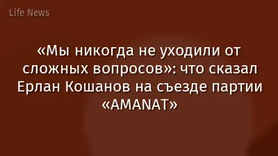 «Мы никогда не уходили от сложных вопросов»: что сказал Ерлан Кошанов на съезде партии «AMANAT»