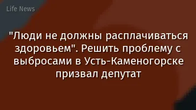 "Люди не должны расплачиваться здоровьем". Решить проблему с выбросами в Усть-Каменогорске призвал депутат