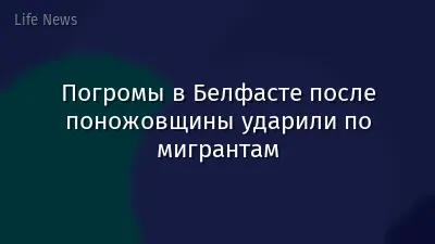 Погромы в Белфасте после поножовщины ударили по мигрантам