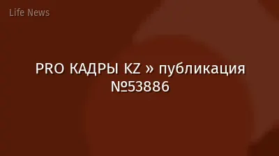 PRO КАДРЫ KZ » публикация №53886
