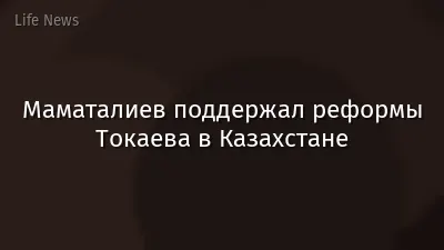 Маматалиев поддержал реформы Токаева в Казахстане