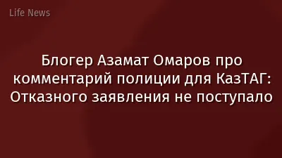 Блогер Азамат Омаров про комментарий полиции для КазТАГ: Отказного заявления не поступало