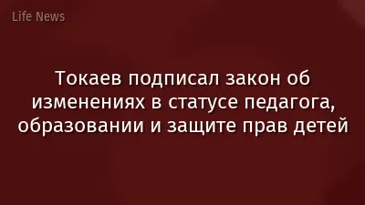 Токаев подписал закон об изменениях в статусе педагога, образовании и защите прав детей