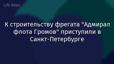 К строительству фрегата "Адмирал флота Громов" приступили в Санкт-Петербурге