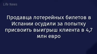 Продавца лотерейных билетов в Испании осудили за попытку присвоить выигрыш клиента в 4,7 млн евро