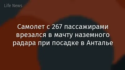 Самолет с 267 пассажирами врезался в мачту наземного радара при посадке в Анталье