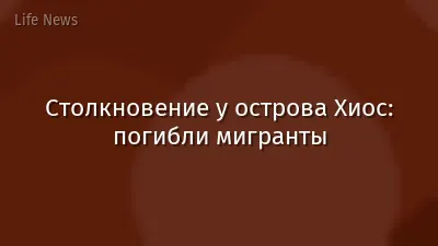 Столкновение у острова Хиос: погибли мигранты