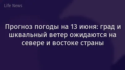 Прогноз погоды на 13 июня: град и шквальный ветер ожидаются на севере и востоке страны
