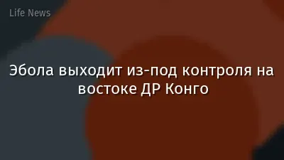 Эбола выходит из-под контроля на востоке ДР Конго