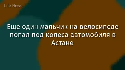 Еще один мальчик на велосипеде попал под колеса автомобиля в Астане