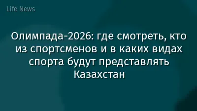Олимпада-2026: где смотреть, кто из спортсменов и в каких видах спорта будут представлять Казахстан