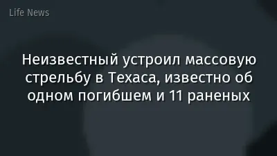Неизвестный устроил массовую стрельбу в Техаса, известно об одном погибшем и 11 раненых