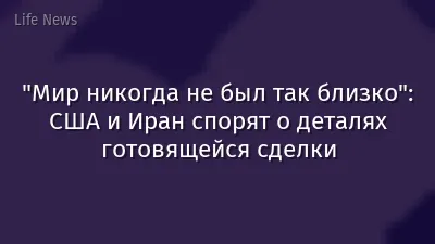"Мир никогда не был так близко": США и Иран спорят о деталях готовящейся сделки