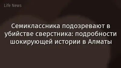 Семиклассника подозревают в убийстве сверстника: подробности шокирующей истории в Алматы