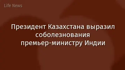 Президент Казахстана выразил соболезнования премьер-министру Индии