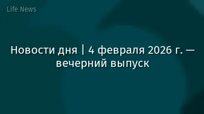 Новости дня | 4 февраля 2026 г. — вечерний выпуск
