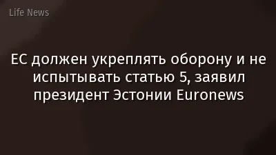 ЕС должен укреплять оборону и не испытывать статью 5, заявил президент Эстонии Euronews