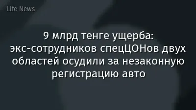 9 млрд тенге ущерба: экс-сотрудников спецЦОНов двух областей осудили за незаконную регистрацию авто