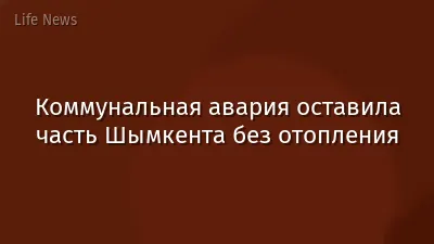 Коммунальная авария оставила часть Шымкента без отопления