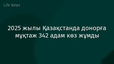2025 жылы Қазақстанда донорға мұқтаж 342 адам көз жұмды