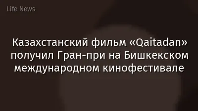 Казахстанский фильм «Qaitadan» получил Гран-при на Бишкекском международном кинофестивале