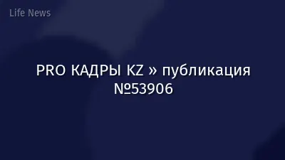 PRO КАДРЫ KZ » публикация №53906