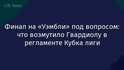 Финал на «Уэмбли» под вопросом: что возмутило Гвардиолу в регламенте Кубка лиги