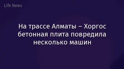 На трассе Алматы – Хоргос бетонная плита повредила несколько машин