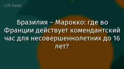 Бразилия – Марокко: где во Франции действует комендантский час для несовершеннолетних до 16 лет?
