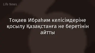 Тоқаев Ибраһим келісімдеріне қосылу Қазақстанға не беретінін айтты