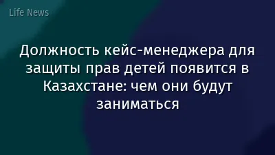 Должность кейс-менеджера для защиты прав детей появится в Казахстане: чем они будут заниматься