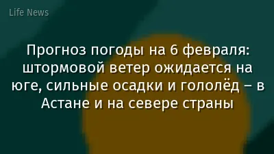 Прогноз погоды на 6 февраля: штормовой ветер ожидается на юге, сильные осадки и гололёд – в Астане и на севере страны
