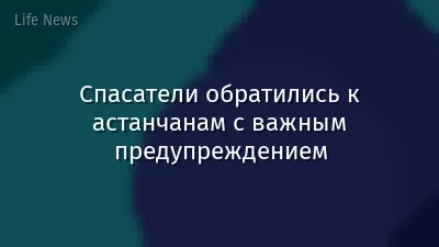 Спасатели обратились к астанчанам с важным предупреждением