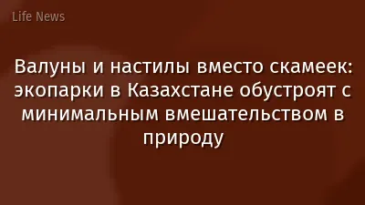 Валуны и настилы вместо скамеек: экопарки в Казахстане обустроят с минимальным вмешательством в природу
