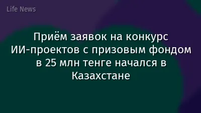 Приём заявок на конкурс ИИ-проектов с призовым фондом в 25 млн тенге начался в Казахстане