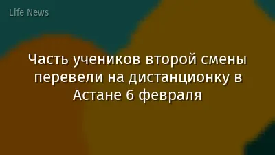 Часть учеников второй смены перевели на дистанционку в Астане 6 февраля