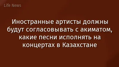 Иностранные артисты должны будут согласовывать с акиматом, какие песни исполнять на концертах в Казахстане