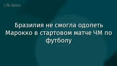 Бразилия не смогла одолеть Марокко в стартовом матче ЧМ по футболу
