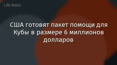 США готовят пакет помощи для Кубы в размере 6 миллионов долларов