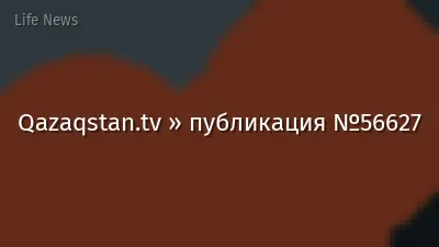 Qazaqstan.tv » публикация №56627