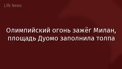 Олимпийский огонь зажёг Милан, площадь Дуомо заполнила толпа
