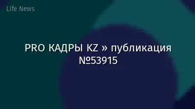 PRO КАДРЫ KZ » публикация №53915