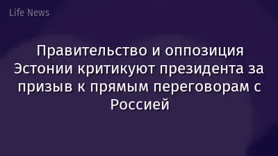 Правительство и оппозиция Эстонии критикуют президента за призыв к прямым переговорам с Россией