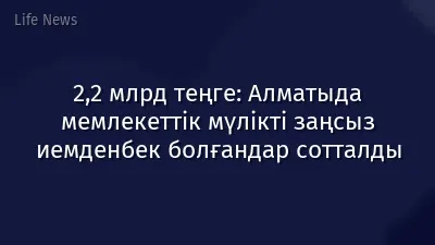 2,2 млрд теңге: Алматыда мемлекеттік мүлікті заңсыз иемденбек болғандар сотталды