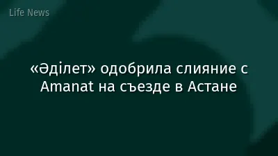 «Әділет» одобрила слияние с Amanat на съезде в Астане